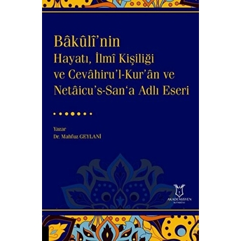 Bakulî’nin Hayatı, Ilmî Kişiliği Ve Cevahiru’l-Kur’an Ve Netaicu’s-San‘a Adlı Eseri Mahfuz Geylani