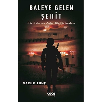 Baleye Gelen Şehit - Bir Subayın Askerlik Hatıraları - Yakup Tunç