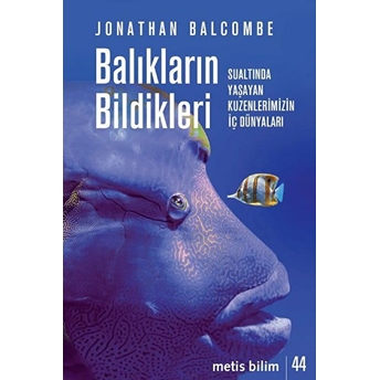 Balıkların Bildikleri - Sualtında Yaşayan Kuzenlerimizin Iç Dünyaları Jonathan Balcombe