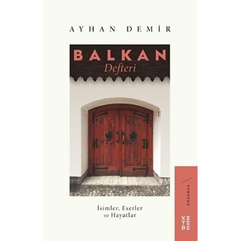 Balkan Defteri - Isimler, Eserler Ve Hayatlar Ayhan Demir