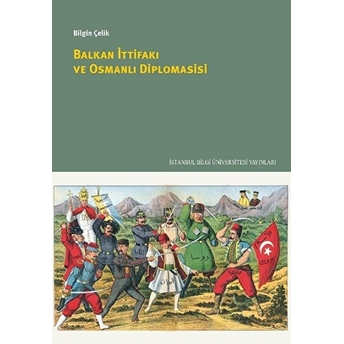 Balkan Ittifakı Ve Osmanlı Diplomasisi - Bilgin Çelik