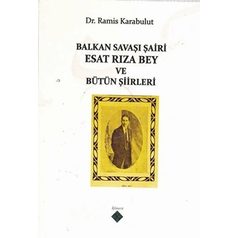 Balkan Savaşı Şairi Esat Rıza Bey Ve Bütün Şiirleri Ramis Karabulut