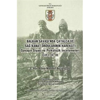 Balkan Savaşı'Nda Çatalca Ve Sağ Kanat Ordularının Harekatı Savaşın Siyasi Ve Psikolojik Incelemeleri Cilt 1, 2, 3 Nurcan Aslan