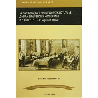 Balkan Savaşları'Nın Diplomatik Boyutu Ve Londra Büyükelçiler Konferansı (17 Aralık 1912- 11 Ağustos 1913) Necdet Hayta