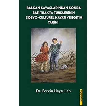 Balkan Savaşlarından Sonra Batı Trakya Türklerinin Sosyo-Kültürel Hayatı Ve Eğitim Tarihi Pervin Hayrullah