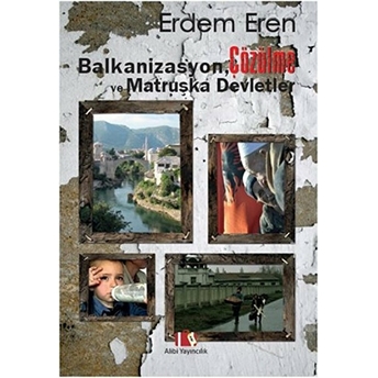 Balkanizasyon, Çözülme Ve Matruşka Devletler Erdem Eren