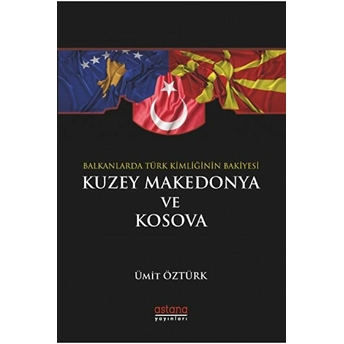 Balkanlar’da Türk Kimliğinin Bakiyesi Kuzey Makedonya Ve Kosova Ümit Öztürk