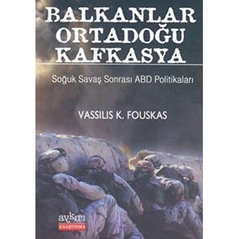 Balkanlar Ortadoğu Kafkasya Soğuk Savaş Sonrası Abd Politikaları Vassilis K. Fouskas