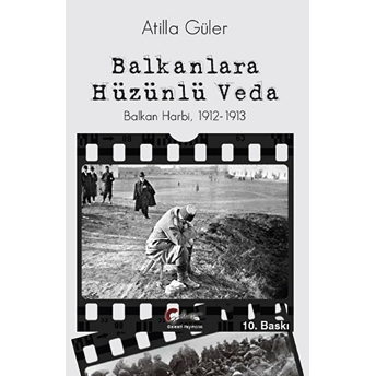 Balkanlara Hüzünlü Veda - Balkan Harbi (1912-1913) Atilla Güler