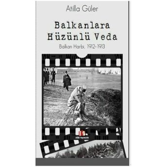 Balkanlara Hüzünlü Veda, Balkan Harbi, 1912-1913 Atilla Güler