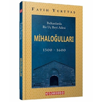 Balkanlarda Bir Uç Beyi Ailesi Mihaloğulları (1300-1600)