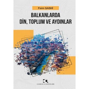 Balkanlarda Din, Toplum Ve Aydınlar Feim Gashi