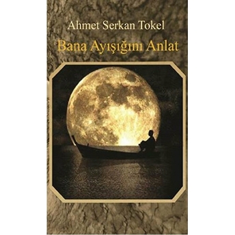 Bana Ayışığını Anlat Ahmet Serkan Tokel