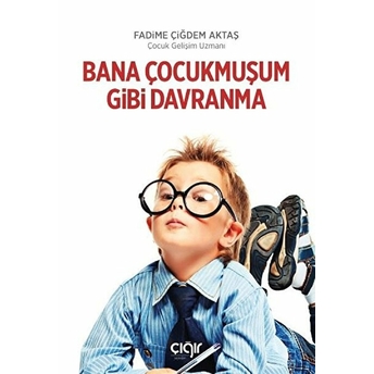 Bana Çocukmuşum Gibi Davranma - Fadime Çiğdem Aktaş