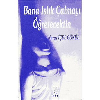 Bana Islık Çalmayı Öğretecektin Nuray Içel Gönül