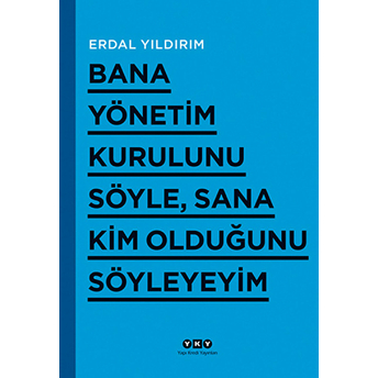 Bana Yönetim Kurulunu Söyle Sana Kim Olduğunu Söyleyeyim Erdal Yıldırım