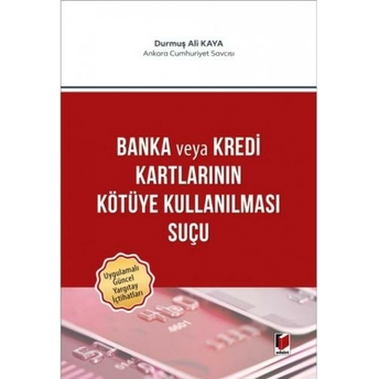 Banka Veya Kredi Kartlarının Kötüye Kullanılması Suçu Durmuş Ali Kaya