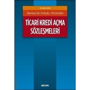 Bankacılık Hukuku Yönünden Ticari Kredi Açma Sözleşmeleri Sefer Oğuz