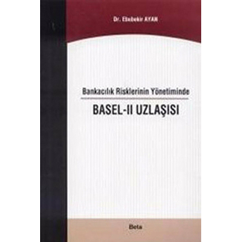 Bankacılık Risklerinin Yönetiminde Basel - 2 Uzlaşısı Ebubekir Ayan