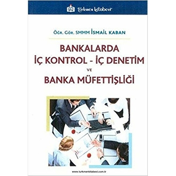 Bankalarda Iç Kontrol Iç Denetim Ve Banka Müfettişliği - Ismail Kaban