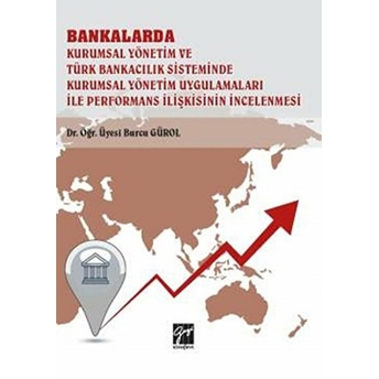 Bankalarda Kurumsal Yönetim Ve Türk Bankacılık Sisteminde Kurumsal Yönetim Uygulamaları Ile Performans Ilişkisinin Incelenmesi Burcu Gürol