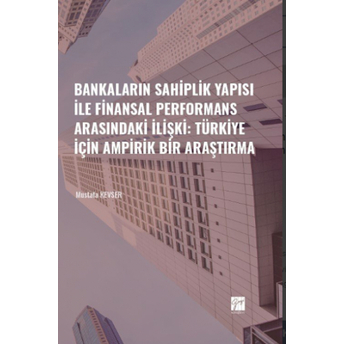 Bankaların Sahiplik Yapısı Ile Finansal Performans Arasındaki Ilişki: Türkiye Için Ampirik Bir Araştırma Mustafa Kevser