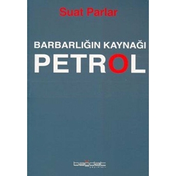 Barbarlığın Kaynağı Petrol - Suat Parlar