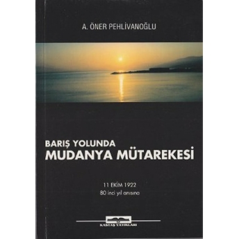 Barış Yolunda Mudanya Mütarekesi-A. Öner Pehlivanoğlu