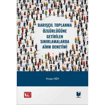 Barışçıl Toplanma Özgürlüğüne Getirilen Sınırlamalarda Aihm Denetimi Firuze Yiğit