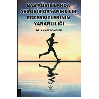 Baş Ağrılılarda Aerobik Dayanıklılık Egzersizlerinin Yararlılığı - Ahmet Gönener