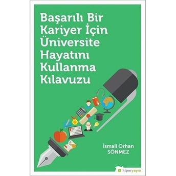 Başarılı Bir Kariyer Için Üniversite Hayatını Kullanma Kılavuzu Ismail Orhan Sönmez