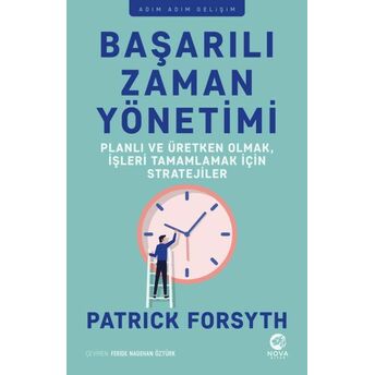 Başarılı Zaman Yönetimi: Planlı Ve Üretken Olmak, Işleri Tamamlamak Için Stratejiler Patrick Forsyth