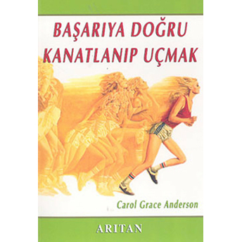 Başarıya Doğru Kanatlanıp Uçmak-Carol Grace Anderson