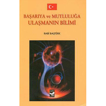 Başarıya Ve Mutluluğa Ulaşmanın Bilimi Rabi Baştürk