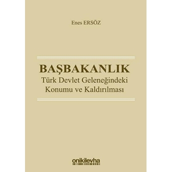 Başbakanlık - Türk Devlet Geleneğindeki Konumu Ve Kaldırılması - Enes Ersöz