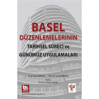 Basel Düzenlemelerinin Tarihsel Süreci Ve Günümüz Uygulamaları Oğuz Köksal