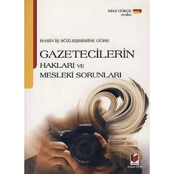 Basın Iş Sözleşmesine Göre Gazetecilerin Hakları Ve Mesleki Sorunları Sibel Gökçe