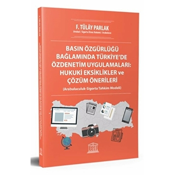 Basın Özgürlüğü Bağlamında Türkiye’de Özdenetim Uygulamaları: Hukuki Eksiklikler Ve Çözüm Önerileri F. Tülay Parlak