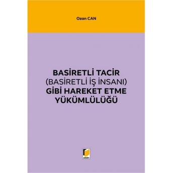 Basiretli Tacir (Basiretli Iş Insanı) Gibi Hareket Etme Yükümlülüğü Ozan Can