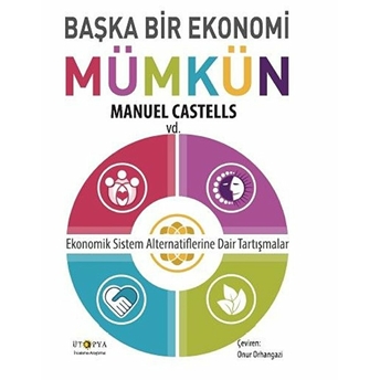 Başka Bir Ekonomi Mümkün - Ekonomik Sistem Alternatiflerine Dair Tartışmalar Manuel Castells