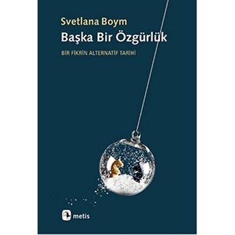 Başka Bir Özgürlük Bir Fikrin Alternatif Tarihi Svetlana Boym