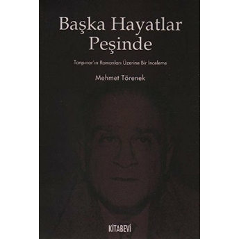 Başka Hayatlar Peşinde - Tanpınar'in Romanları Üzerine Bir Inceleme-Mehmet Törenek