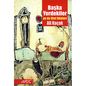 Başka Yerdekiler Yada Otel Odaları Ali Koçak