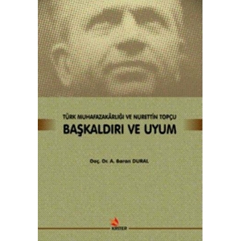 Başkaldırı Ve Uyum - Türk Muhafazakarlığı Ve Nurettin Topçu Baran Dural