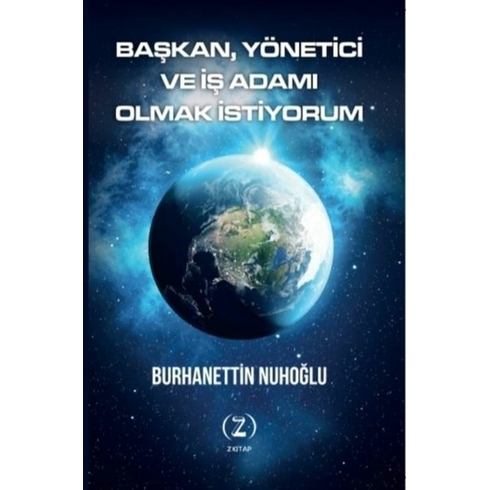 Başkan, Yönetici Ve Iş Adamı Olmak Istiyorum - Burhanettin Nuhoğlu - Burhanettin Nuhoğlu