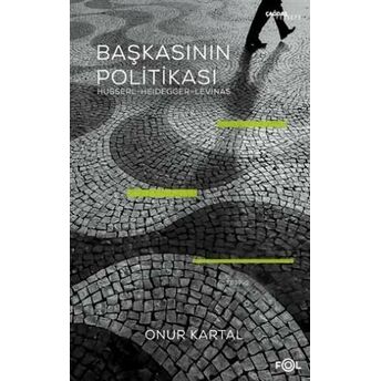 Başkasının Politikası; Husserl, Heidegger, Levinashusserl, Heidegger, Levinas Onur Kartal