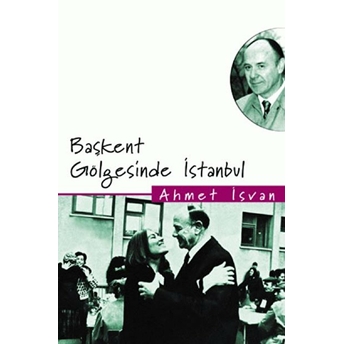 Başkent Gölgesinde Istanbul Ahmet Isvan