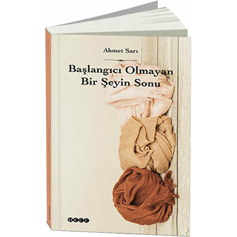 Başlangıcı Olmayan Bir Şeyin Sonu Ahmet Sarı