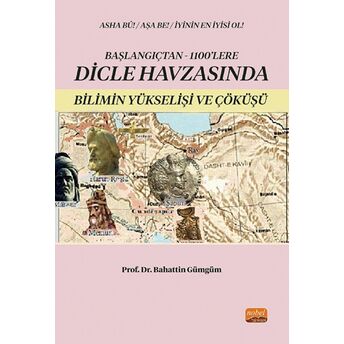 Başlangıçtan 1100'Lere Dicle Havzası'Nda Bilimin Yükselişi Ve Çöküşü Bahattin Gümgüm