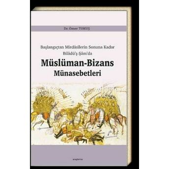 Başlangıçtan Mirdasilerin Sonuna Kadar Biladüş-Şamda Müslüman-Bizans Münasebetleri Ömer Tokuş